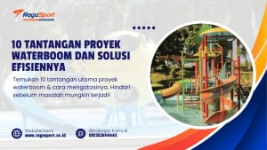 10 Tantangan Proyek Waterboom dan Solusi Efisiennya
