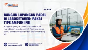 Bangun Lapangan Padel di Jabodetabek: Pakai Tips Ampuh ini!