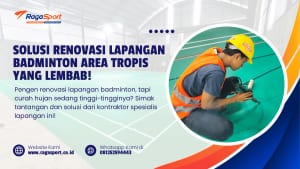 Solusi Renovasi Lapangan Badminton Area Tropis yang Lembab!
